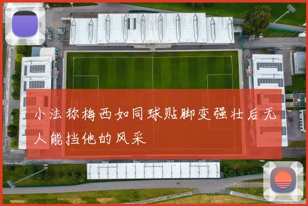 小法称梅西如同球贴脚变强壮后无人能挡他的风采