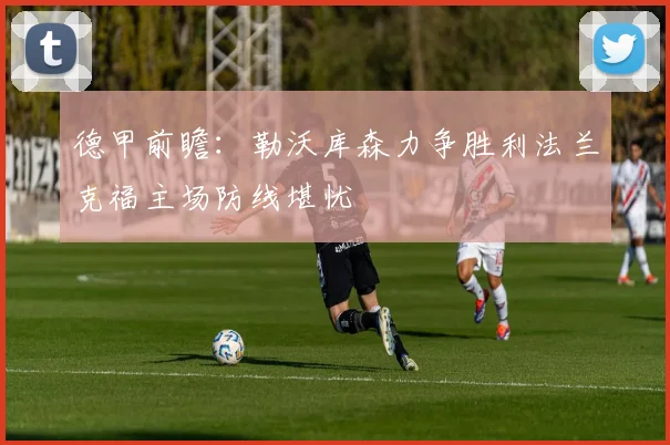 德甲前瞻：勒沃库森力争胜利法兰克福主场防线堪忧