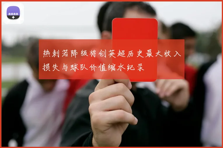 热刺若降级将创英超历史最大收入损失与球队价值缩水纪录