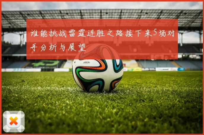 谁能挑战雷霆连胜之路接下来5场对手分析与展望