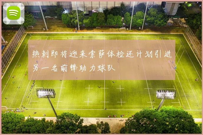 热刺即将迎来索萨体检还计划引进另一名前锋助力球队