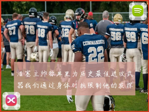 活塞主帅称库里为历史最佳进攻武器我们通过身体对抗限制他的发挥